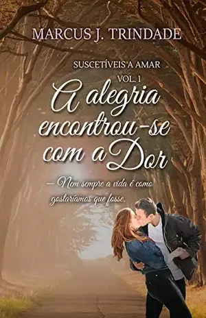 A Alegria Encontrou–se com a Dor (Suscetíveis a Amar Livro 1) - Marcus J. Trindade