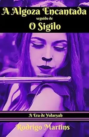 A Algoza Encantada seguido de O Sigilo (A Era de Ysdaryah Livro 5) - Rodrigo Martins