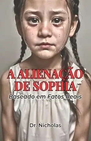 A ALIENAÇÃO DE SOPHIA: Baseado em fatos reais - Dr. Nicholas