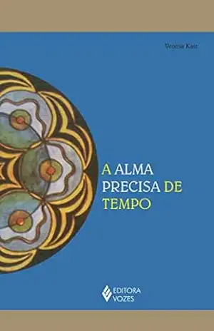 A alma precisa de tempo (Reflexões Junguianas) – Verena Kast