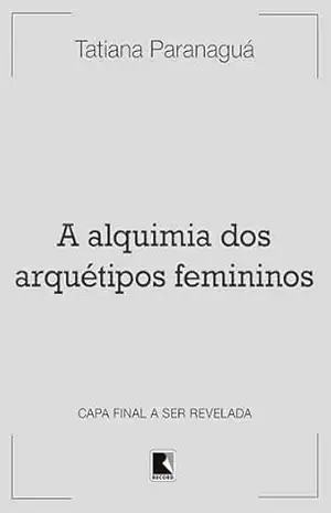 A alquimia dos arquétipos femininos – Tatiana Paranaguá