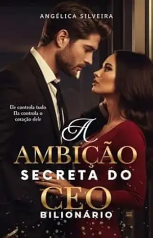 A Ambição Secreta do CEO Bilionário – Angélica Silveira