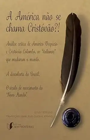 A América não se chama Cristóvão?!: Análise crítica de Américo Vespúcio e Cristóvão Colombo, os “italianos” que mudaram o mundo. – Luigi Tufolo