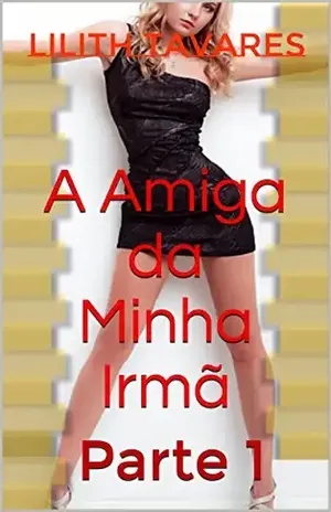 A Amiga da Minha Irmã: Parte 1 – Lilith Tavares