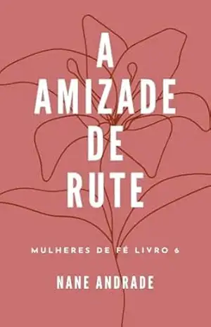 A Amizade de Rute: Série Mulheres de Fé – Nane Andrade