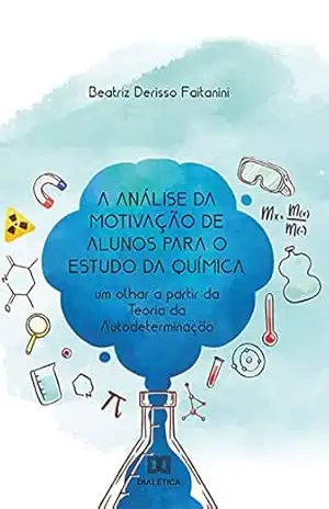 A análise da motivação de alunos para o estudo da química: um olhar a partir da Teoria da Autodeterminação – Beatriz Derisso Faitanini