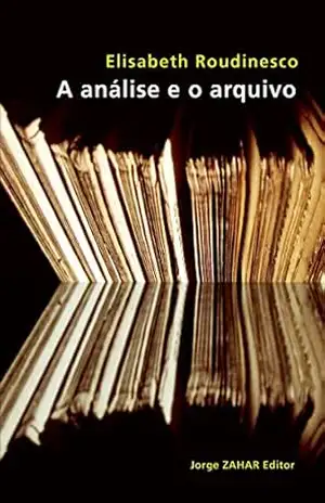 A análise e o arquivo (Coleção Transmissão da Psicanálise) – Elisabeth Roudinesco