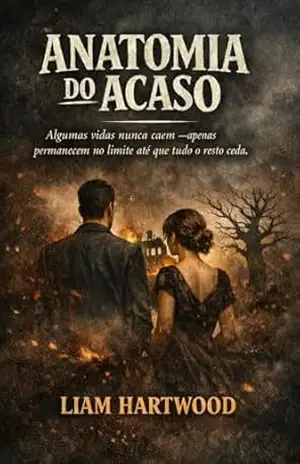 A Anatomia do Acaso: Algumas vidas nunca caem — apenas permanecem no limite até que tudo o resto ceda. – Liam  Hartwood