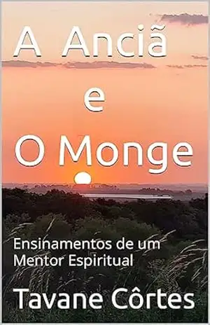 A Anciã e O Monge: Ensinamentos de um Mentor Espiritual – Tavane Côrtes