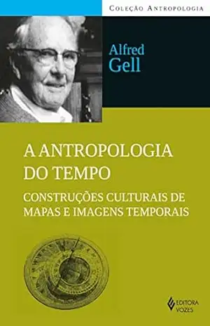 A antropologia do tempo: Construções culturais de mapas e imagens temporais – Alfred Gell