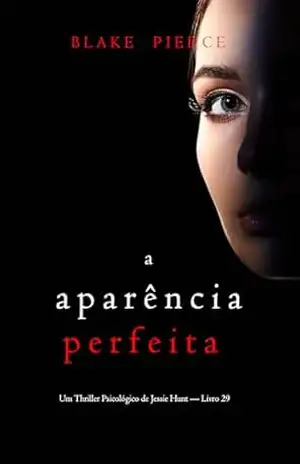 A Aparência Perfeita (Um Thriller Psicológico de Jessie Hunt — Livro 29) – Blake  Pierce