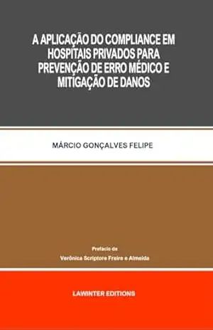 A APLICAÇÃO DO COMPLIANCE EM HOSPITAIS PRIVADOS PARA PREVENÇÃO DE ERRO MÉDICO E MITIGAÇÃO DE DANOS - MÁRCIO GONÇALVES FELIPE