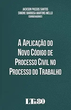 A Aplicação do Novo Código de Processo Civil no Processo do Trabalho – Jackson Passos Santos