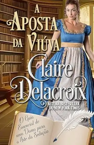 A Aposta da Viúva (O Guia Essencial de uma Dama para a Arte da Sedução) – Claire Delacroix
