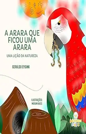 A Arara que ficou uma arara: Uma lição da natureza – Geraldo  Eysink