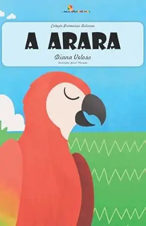 A ARARA – Vol1: Alfabetização: Minha Primeira Leitura (Coleção Primeiras Leituras) - Diana  Veloso