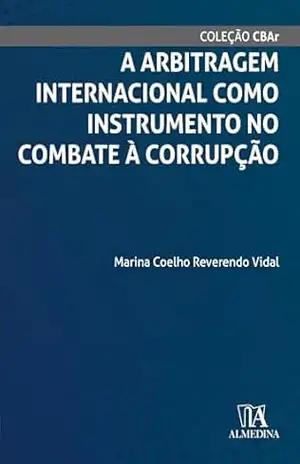 A Arbitragem Internacional como Instrumento no Combate à Corrupção (CBAr) – Marina Coelho Reverendo Vidal