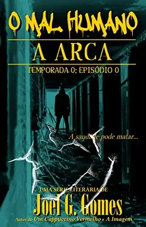 A ARCA: Um conto de horror sobre aceitar o que não se pode mudar e responsabilidades às quais não se pode fugir (O Mal Humano – Temporada 0) – Joel G. Gomes