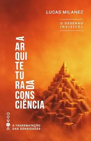 A Arquitetura da Consciência: O Desenho Invisível (A Transmutação das Densidades) – Lucas Milanez