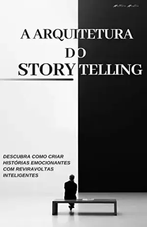 A arquitetura do Storytelling: Descubra como criar histórias emocionantes com reviravoltas inteligentes – Matheus Martins Soares
