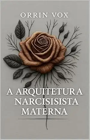 A ARQUITETURA NARCÍSICA MATERNA – ORRIN VOX