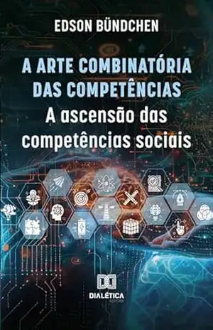 A Arte Combinatória das Competências: a ascensão das competências sociais – Edson Bündchen