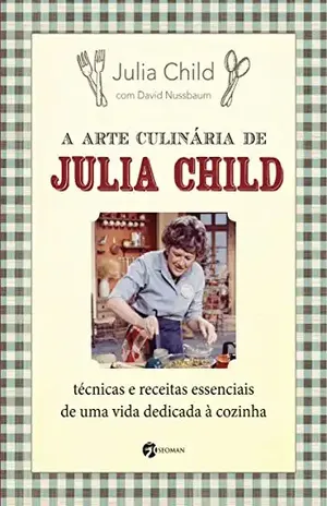 A arte culinária de Julia Child – Julia Child