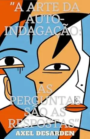 “A Arte da Auto–indagação: As Perguntas São as Respostas” (Portuguese edition “Perguntas são as Respostas” Livro 2) – Axel Desarden