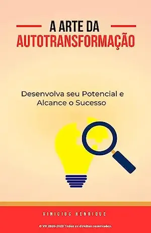 A Arte da Autotransformação: Desenvolva seu Potencial e Alcance o Sucesso (Desenvolvimento Pessoal) - Vinicius Henrique
