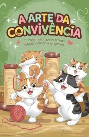 A Arte da Convivência: Transformando Gatos Bravos em Companheiros Amigáveis - Eduardo Reis