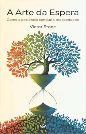 A Arte da Espera: Como a Paciência Conduz à Prosperidade – Victor Stone