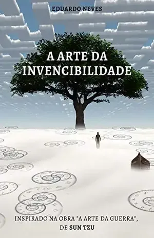 A ARTE DA INVENCIBILIDADE: Baseado na obra "A Arte da Guerra", de Sun Tzu - Neves Eduardo
