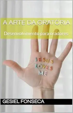 A arte da oratória: Desenvolvimento para oradores. – Gesiel  Fonseca