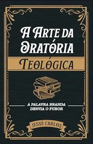 A Arte da Oratória Teológica – Jessé Carlos da Cruz