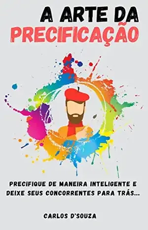 A Arte da Precificação: Para micro e pequenos empreendedores - Carlos D'Souza