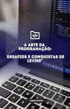 A Arte da Programação:: Desafios e Conquistas de Levike – Gabriel Bastos