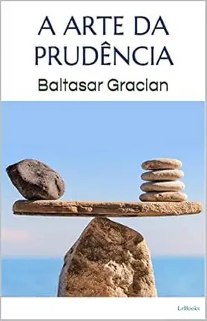 A ARTE DA PRUDÊNCIA – Gracian - Baltasar Gracian