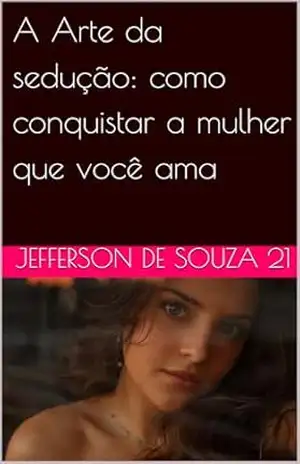 A Arte da sedução: como conquistar a mulher que você ama – jefferson de souza 21