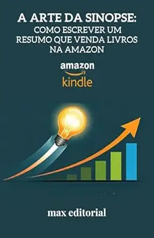 A Arte da Sinopse: Como Escrever um Resumo que Venda livros na Amazon (COMO FAZER SUCESSO NA AMAZON) – MAX EDITORIAL