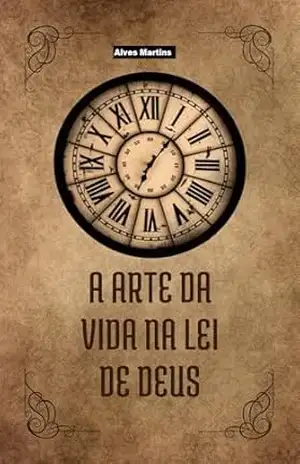 A Arte da vida na lei de Deus. – Luiz Filipe Alves Martins