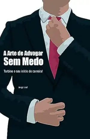 A Arte de Advogar sem Medo: Turbine o seu início de Carreira! – Jorge  Leal