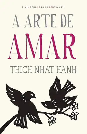 A arte de amar - Thich Nhat Hanh