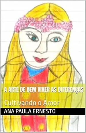 A ARTE DE BEM VIVER AS DIFERENÇAS: Cultivando o Amor – ANA PAULA ERNESTO