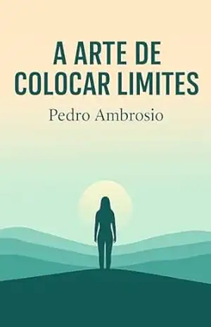 A arte de colocar limites (Liberdade emocional Livro 2) – Pedro  Ambrosio