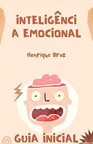 A Arte de Conquistar a Si Mesmo: Desenvolvendo a Inteligência Emocional para Alcançar a Felicidade: Aprenda a Controlar suas Emoções, Gerenciar seus Sentimentos e Transformar sua Vida - Henrique Braz