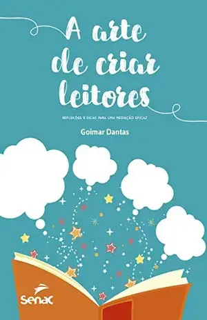 A arte de criar leitores: Reflexões e dicas para uma mediação eficaz - Goimar Dantas