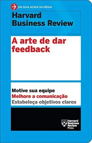 A arte de dar feedback (Um guia acima da média – HBR) - Harvard Business Review