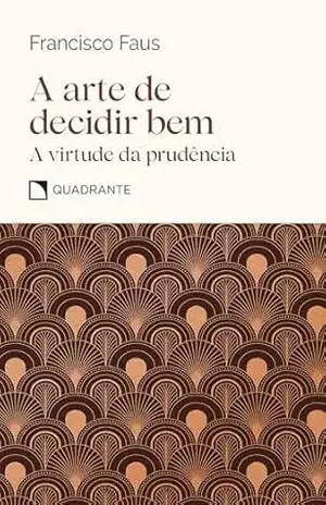 A arte de decidir bem: A virtude da prudência – Francisco Faus