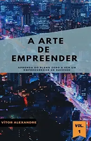 A arte de empreender: aprenda do pleno zero a ser um empreendedor de sucesso - vitor alexandre faer rodrigues