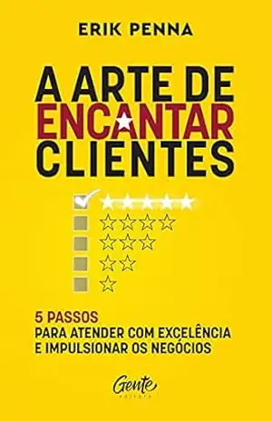 A arte de encantar clientes: 5 passos para atender com excelência e impulsionar os negócios Autor: Erik Penna – Erik Penna
